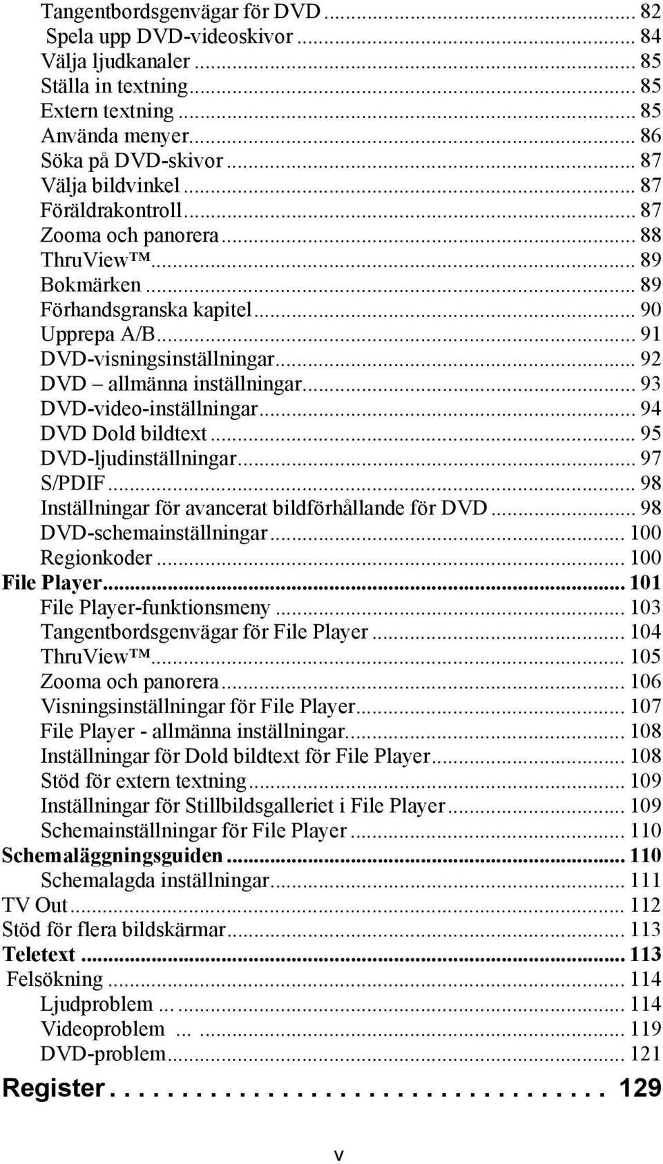 .. 93 DVD-video-inställningar... 94 DVD Dold bildtext... 95 DVD-ljudinställningar... 97 S/PDIF... 98 Inställningar för avancerat bildförhållande för DVD... 98 DVD-schemainställningar... 100 Regionkoder.