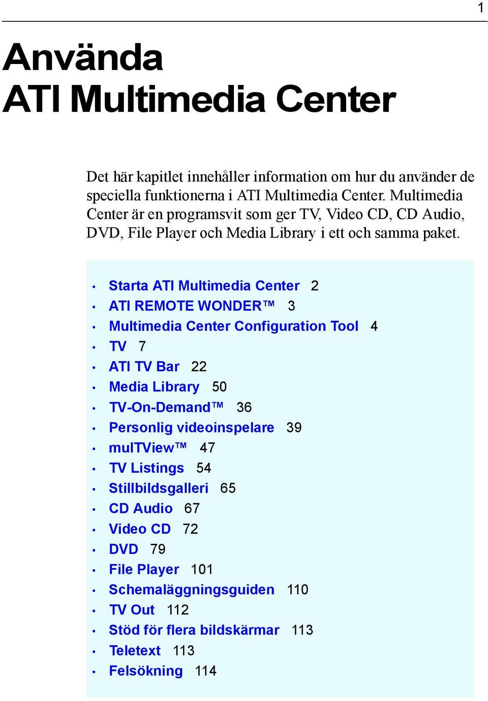 Starta ATI Multimedia Center 2 ATI REMOTE WONDER 3 Multimedia Center Configuration Tool 4 TV 7 ATI TV Bar 22 Media Library 50 TV-On-Demand 36 Personlig