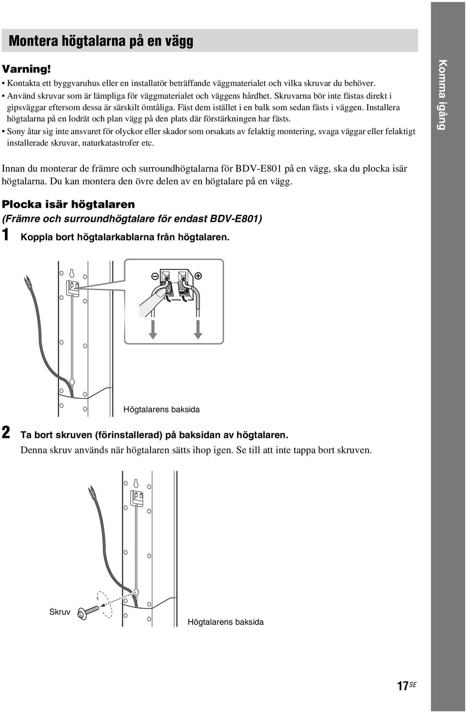 Fäst dem istället i en balk som sedan fästs i väggen. Installera högtalarna på en lodrät och plan vägg på den plats där förstärkningen har fästs.