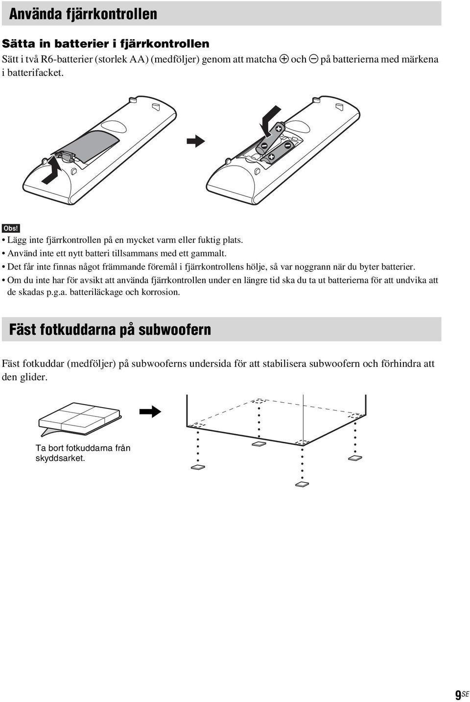 Det får inte finnas något främmande föremål i fjärrkontrollens hölje, så var noggrann när du byter batterier.