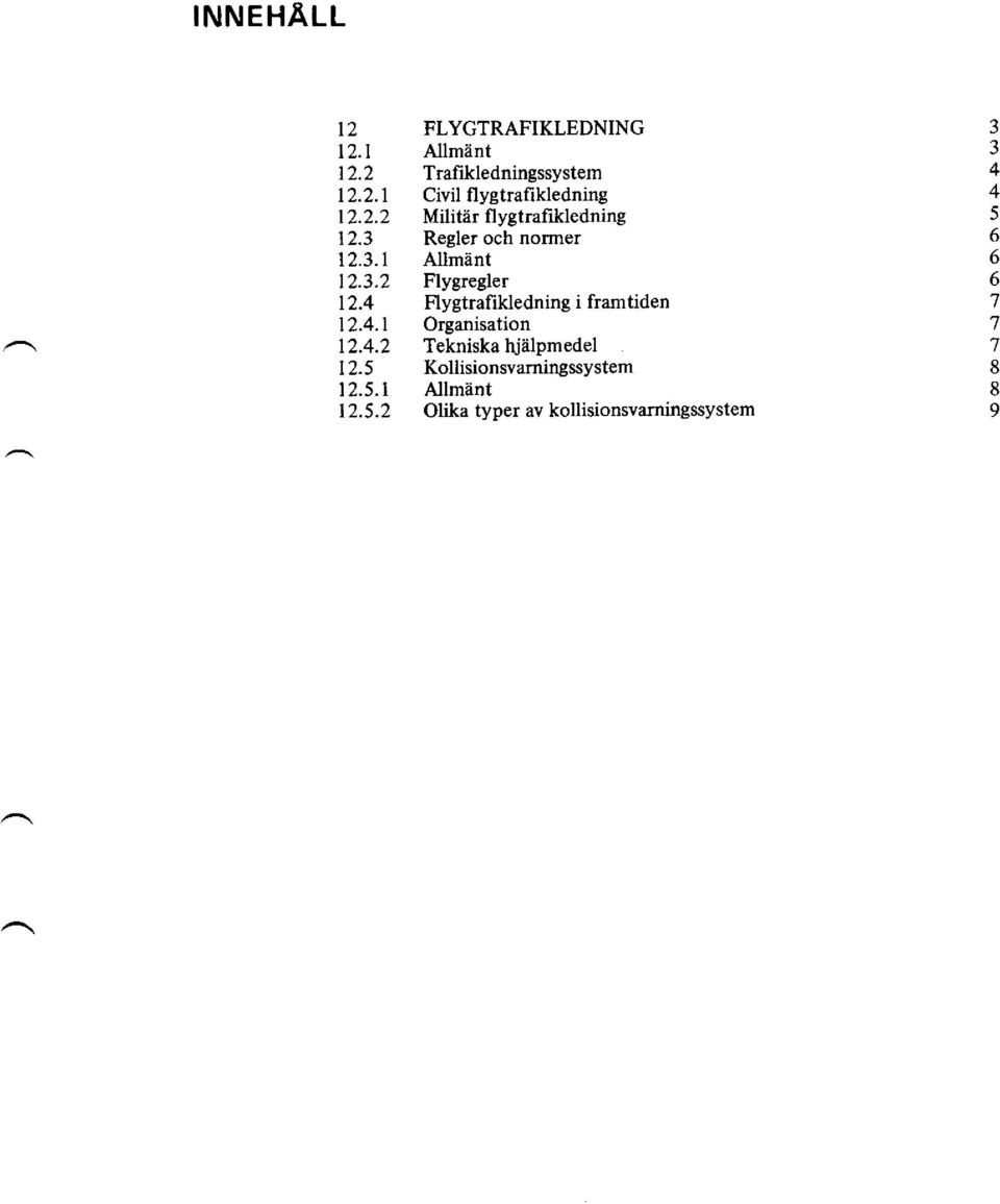 4 Flygtrafikledningiframtiden 12.4.1 Organisation 12.4.2 Tekniskahjälpmedel 12.