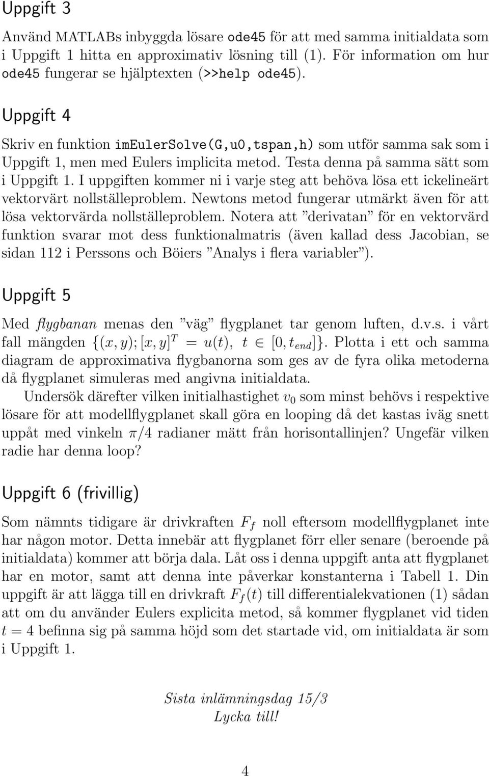 Testa denna på samma sätt som i Uppgift 1. I uppgiften kommer ni i varje steg att behöva lösa ett ickelineärt vektorvärt nollställeproblem.