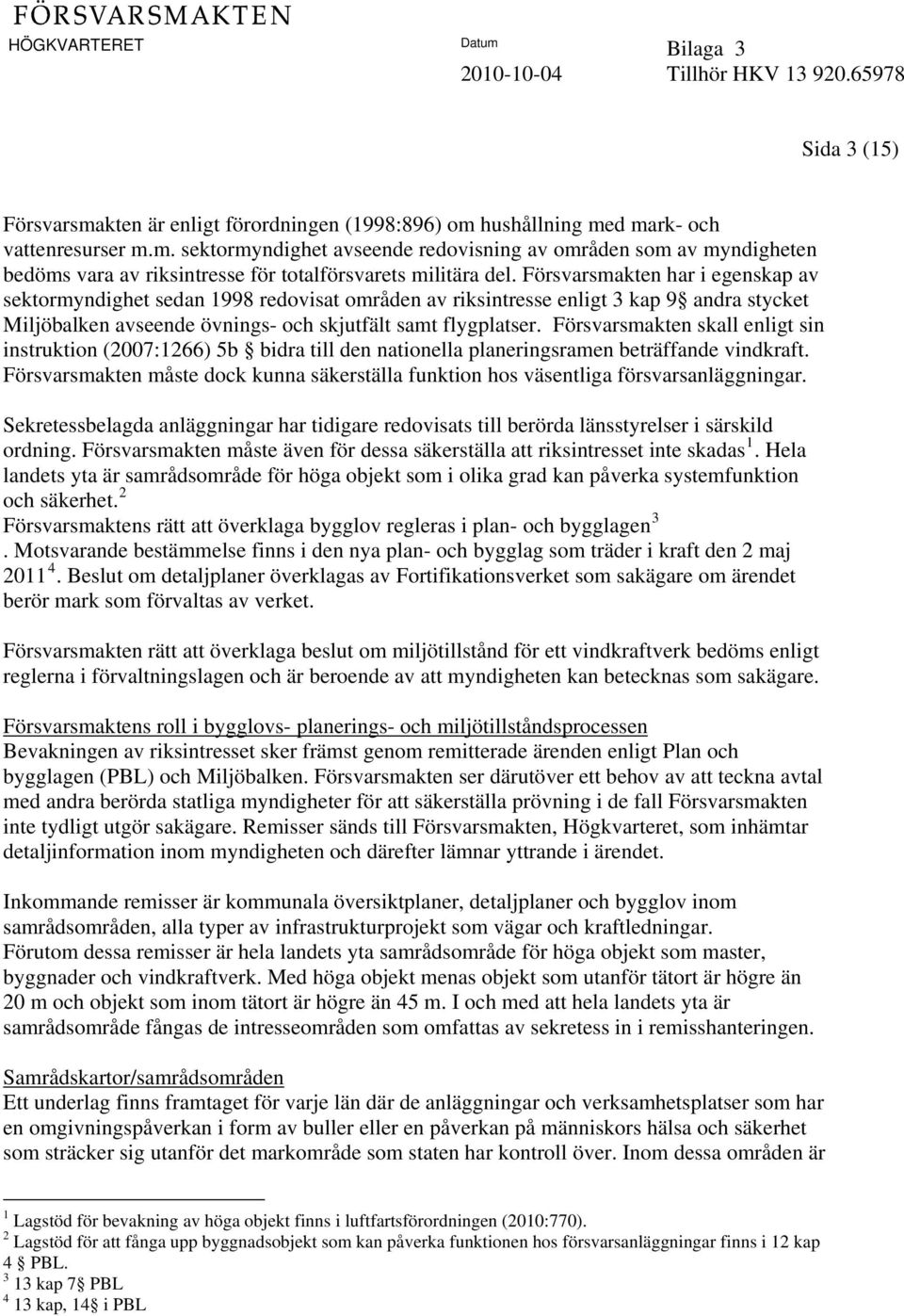 Försvarsmakten skall enligt sin instruktion (2007:1266) 5b bidra till den nationella planeringsramen beträffande vindkraft.