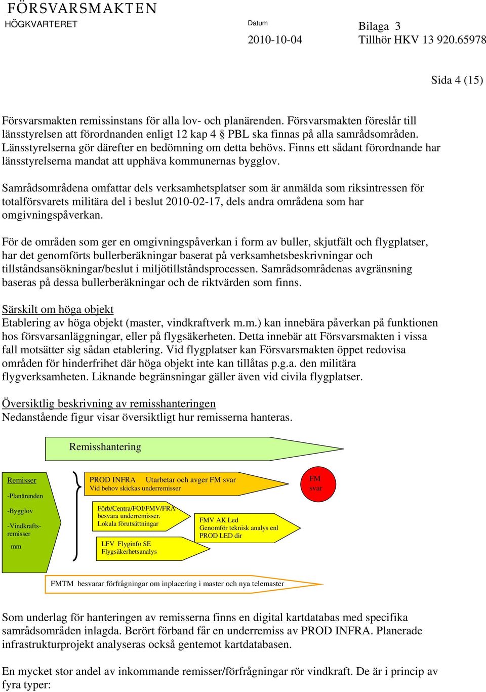 Samrådsområdena omfattar dels verksamhetsplatser som är anmälda som riksintressen för totalförsvarets militära del i beslut 2010-02-17, dels andra områdena som har omgivningspåverkan.