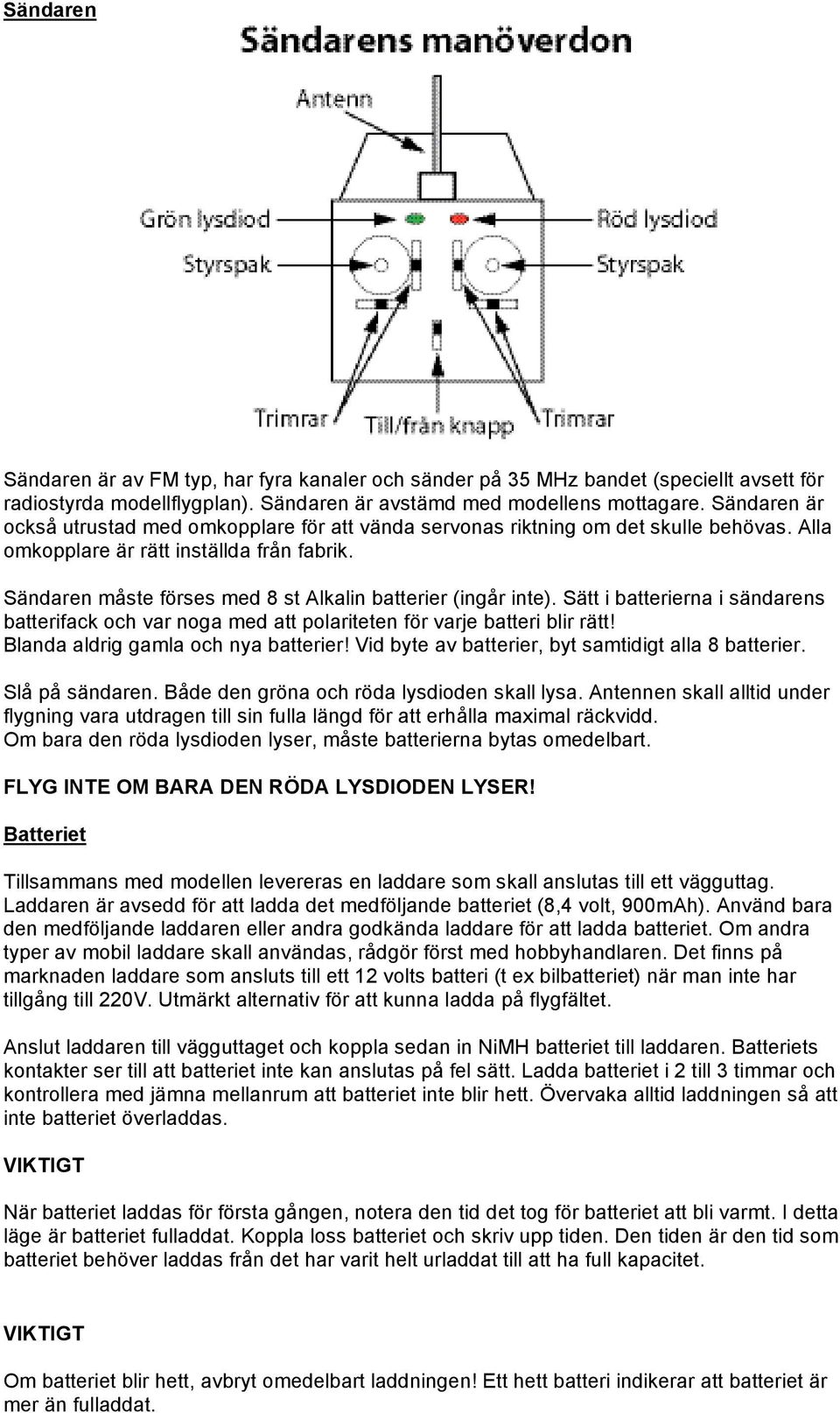 Sändaren måste förses med 8 st Alkalin batterier (ingår inte). Sätt i batterierna i sändarens batterifack och var noga med att polariteten för varje batteri blir rätt!