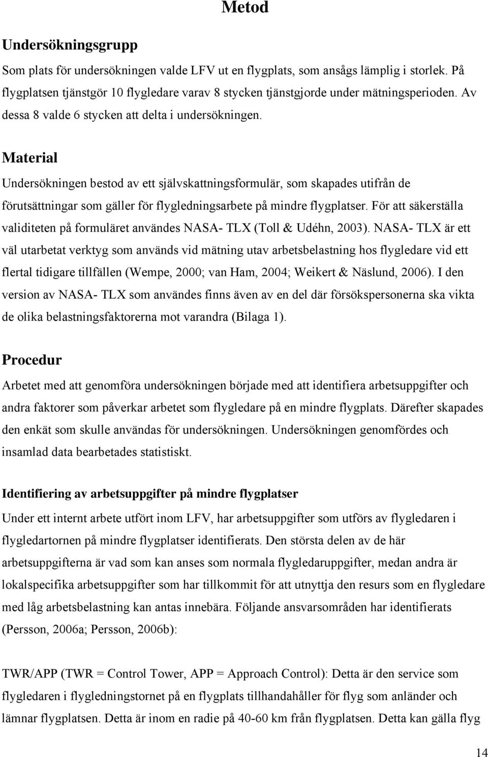 Material Undersökningen bestod av ett självskattningsformulär, som skapades utifrån de förutsättningar som gäller för flygledningsarbete på mindre flygplatser.