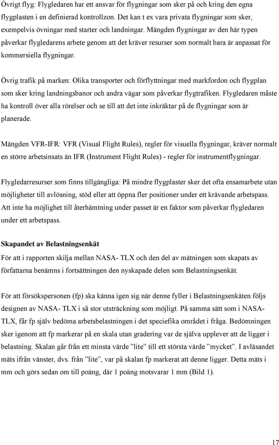 Mängden flygningar av den här typen påverkar flygledarens arbete genom att det kräver resurser som normalt bara är anpassat för kommersiella flygningar.