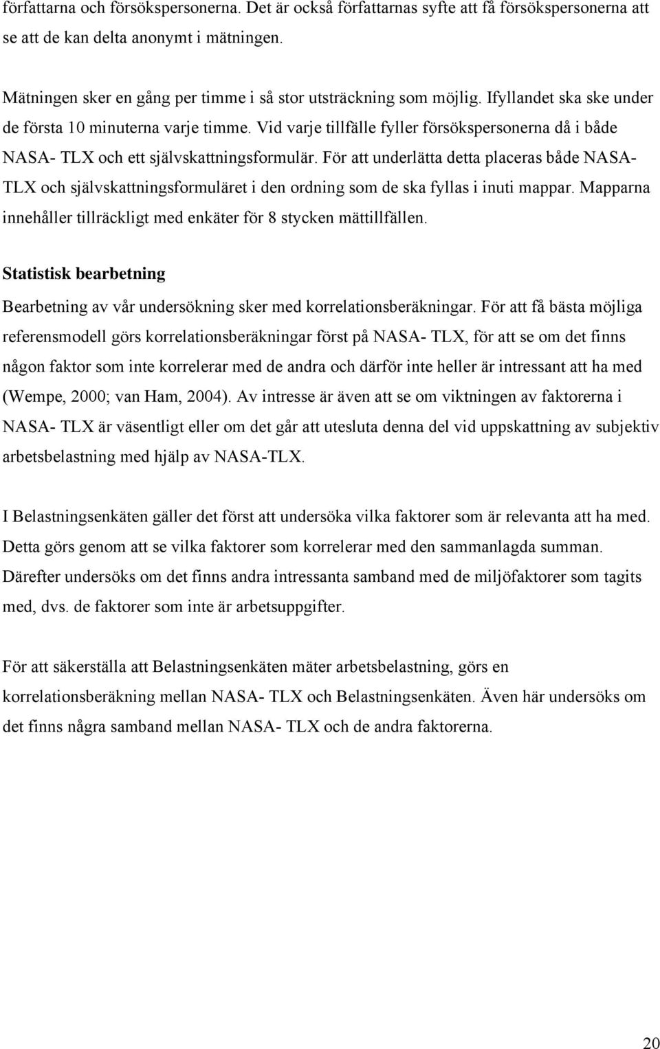 Vid varje tillfälle fyller försökspersonerna då i både NASA- TLX och ett självskattningsformulär.