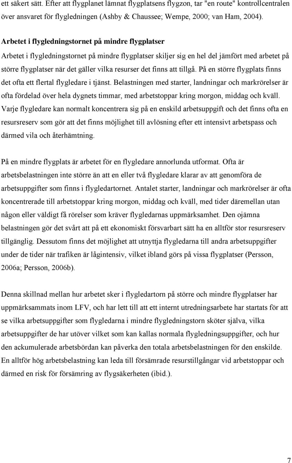 det finns att tillgå. På en större flygplats finns det ofta ett flertal flygledare i tjänst.