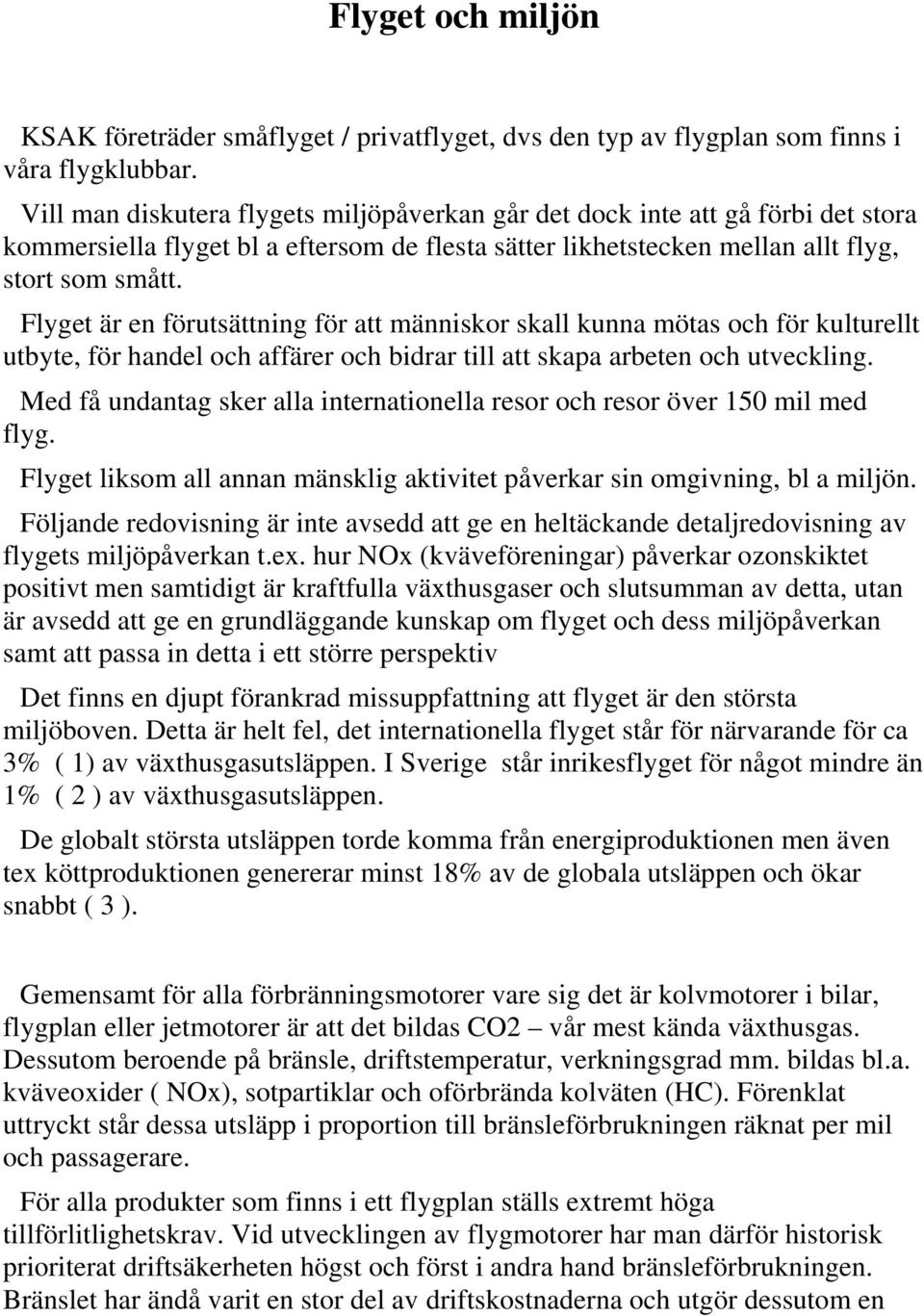 Flyget är en förutsättning för att människor skall kunna mötas och för kulturellt utbyte, för handel och affärer och bidrar till att skapa arbeten och utveckling.