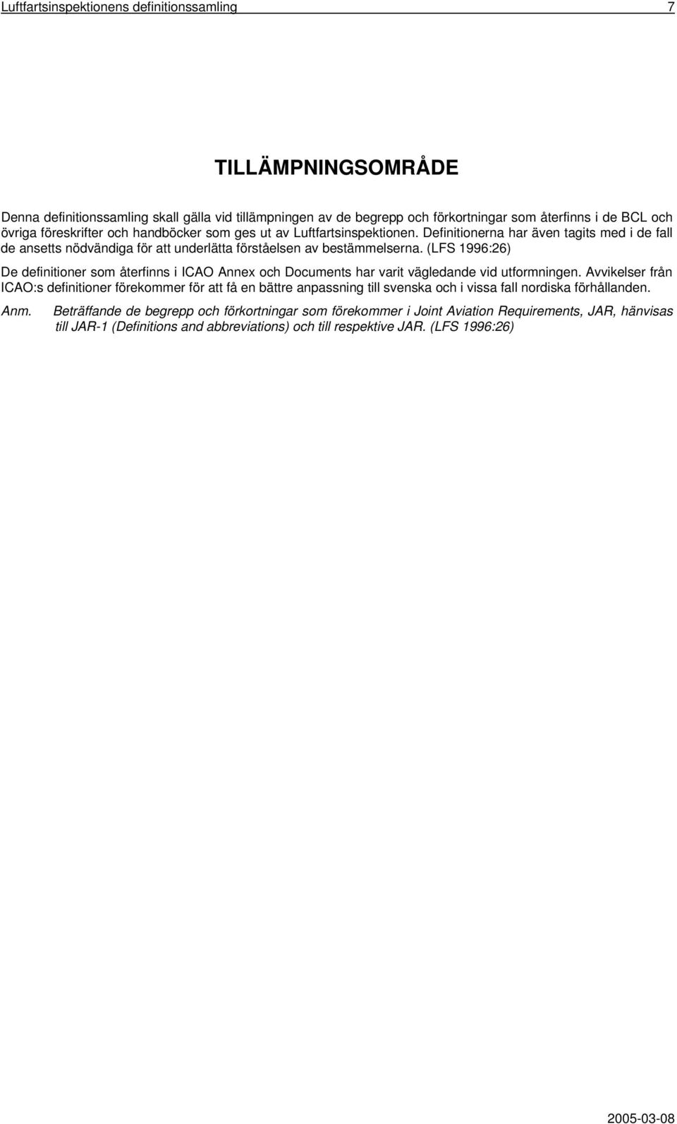 De definitioner som återfinns i ICAO Annex och Documents har varit vägledande vid utformningen.