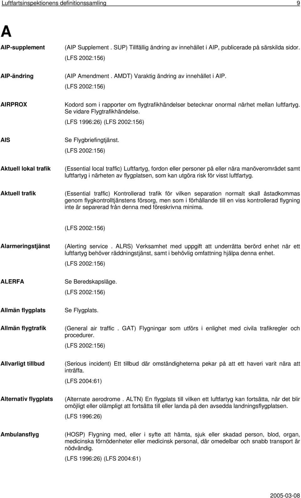 Aktuell lokal trafik (Essential local traffic) Luftfartyg, fordon eller personer på eller nära manöverområdet samt luftfartyg i närheten av flygplatsen, som kan utgöra risk för visst luftfartyg.