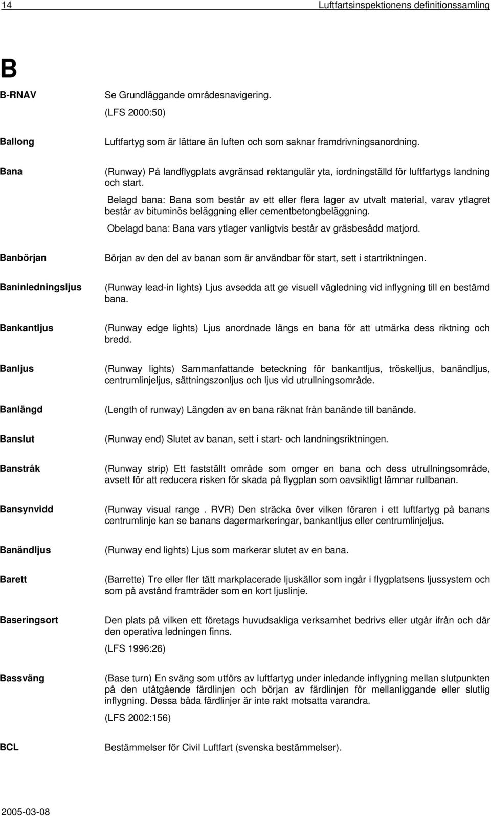 Belagd bana: Bana som består av ett eller flera lager av utvalt material, varav ytlagret består av bituminös beläggning eller cementbetongbeläggning.