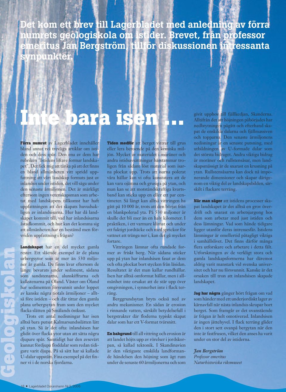 Det fick mig att tänka på att det finns en bland allmänheten vitt spridd uppfattning att vårt landskap formats just av inlandsis under istiden, det vill säga under den senaste årmiljonen.