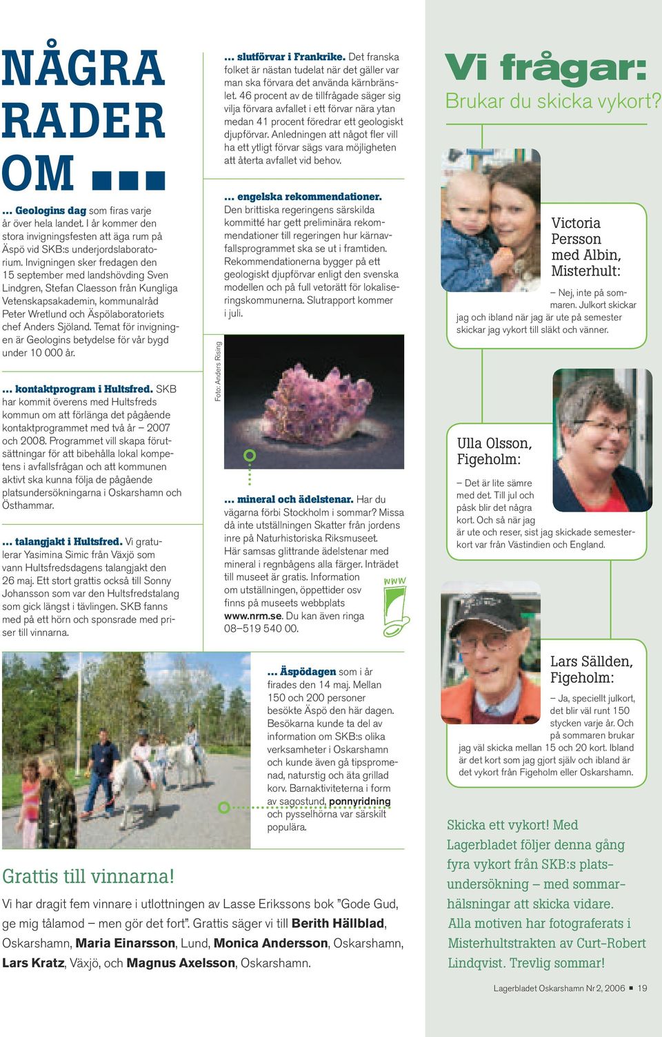 Anledningen att något fler vill ha ett ytligt förvar sägs vara möjligheten att återta avfallet vid behov. Vi frågar: Brukar du skicka vykort? Geologins dag som firas varje år över hela landet.