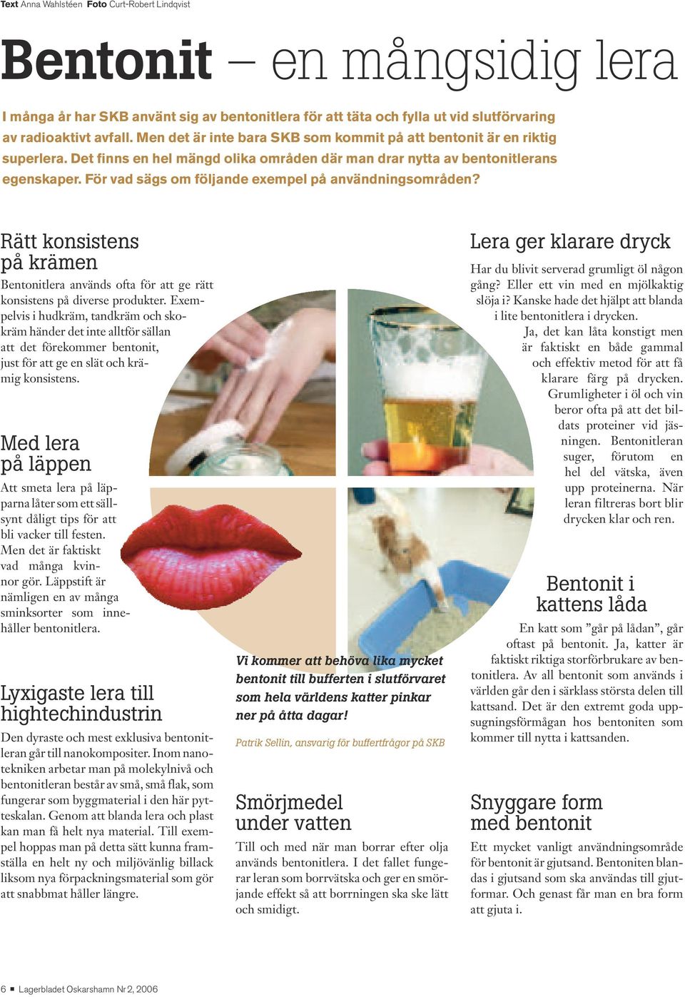 För vad sägs om följande exempel på användningsområden? Rätt konsistens på krämen Bentonitlera används ofta för att ge rätt konsistens på diverse produkter.