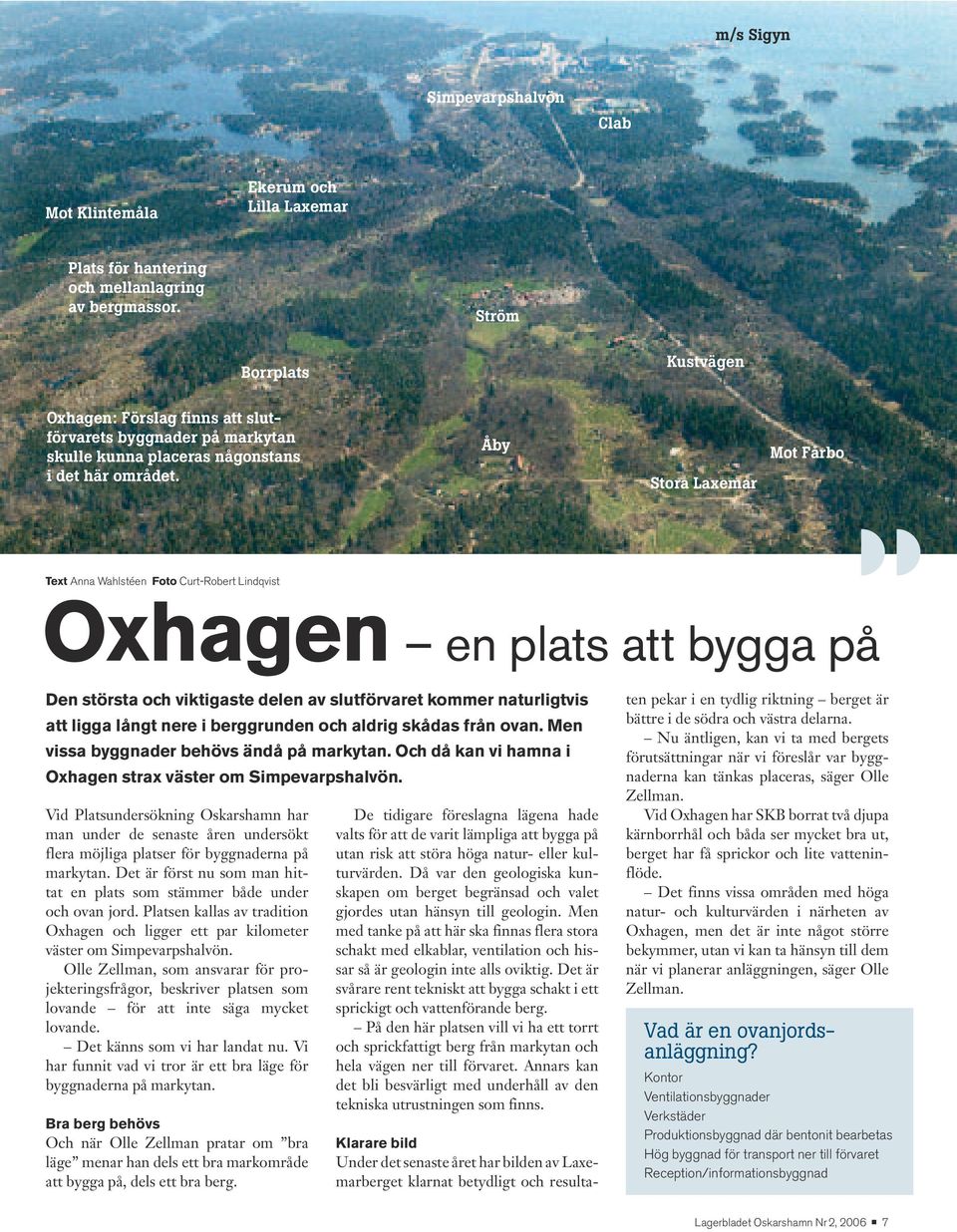 Åby Stora Laxemar Mot Fårbo Text Anna Wahlstéen Foto Curt-Robert Lindqvist Oxhagen en plats att bygga på Den största och viktigaste delen av slutförvaret kommer naturligtvis att ligga långt nere i