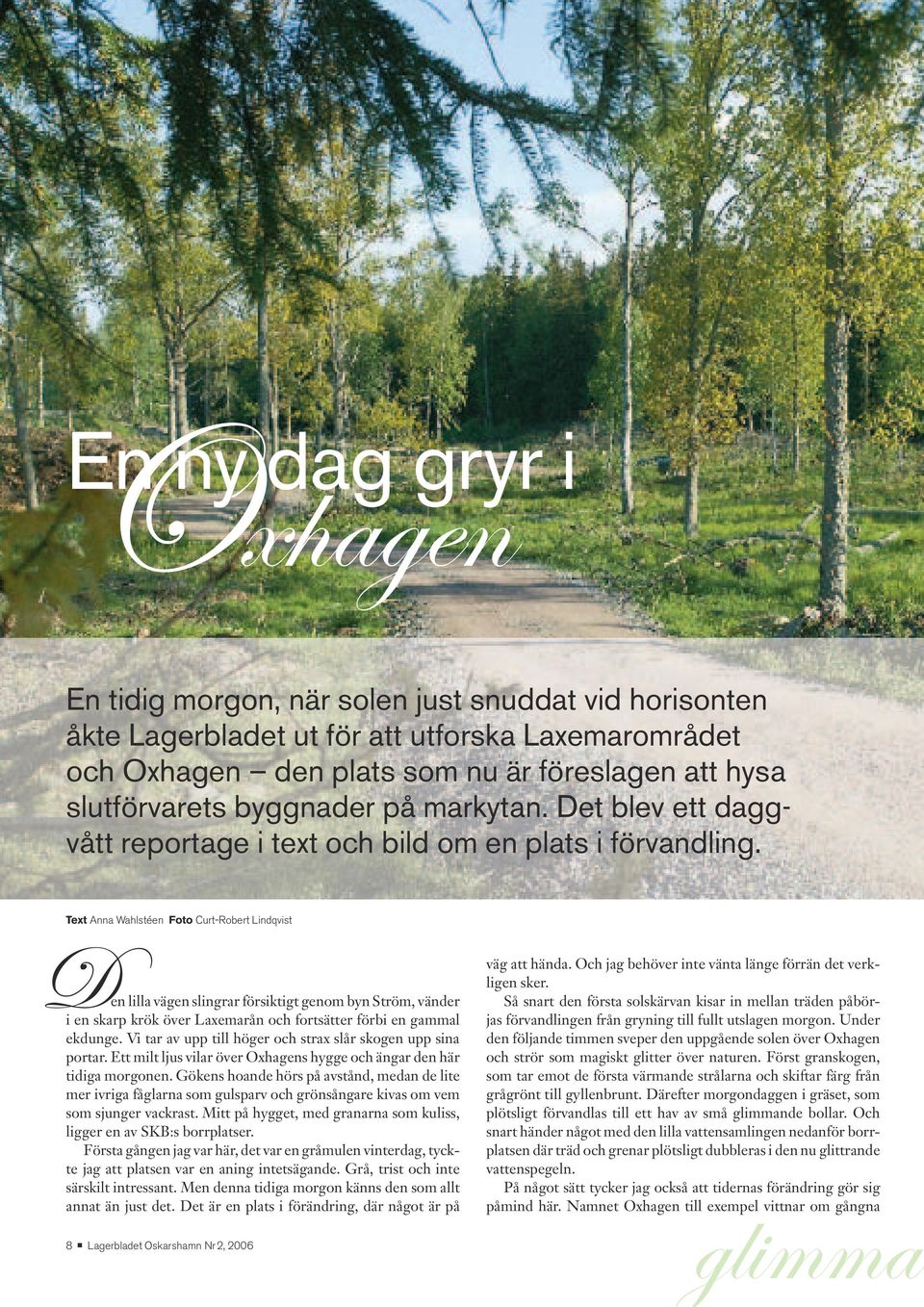 Text Anna Wahlstéen Foto Curt-Robert Lindqvist D en lilla vägen slingrar försiktigt genom byn Ström, vänder i en skarp krök över Laxemarån och fortsätter förbi en gammal ekdunge.