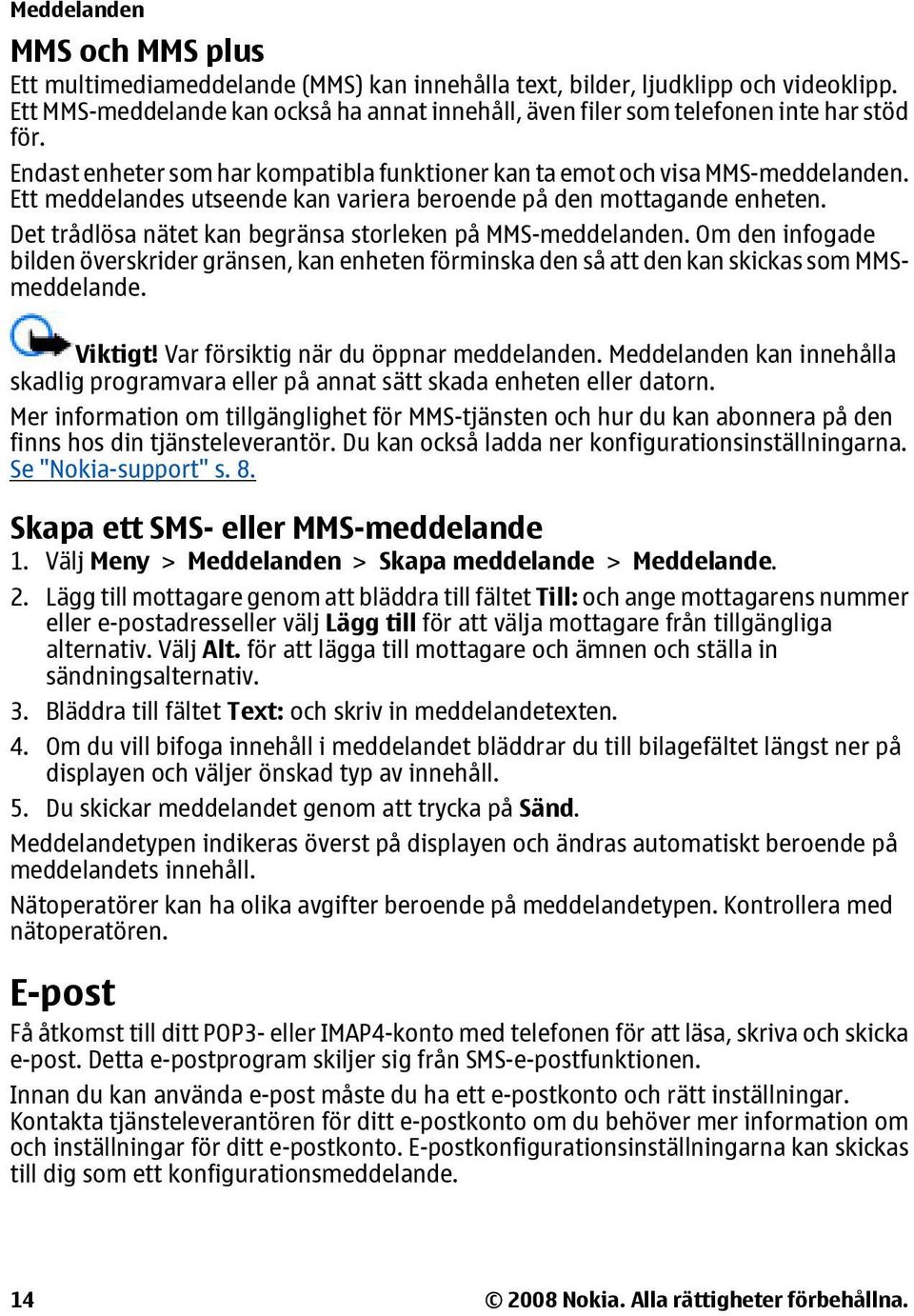 Ett meddelandes utseende kan variera beroende på den mottagande enheten. Det trådlösa nätet kan begränsa storleken på MMS-meddelanden.