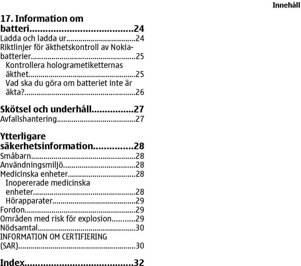 ..27 Avfallshantering...27 Ytterligare säkerhetsinformation...28 Småbarn...28 Användningsmiljö...28 Medicinska enheter.