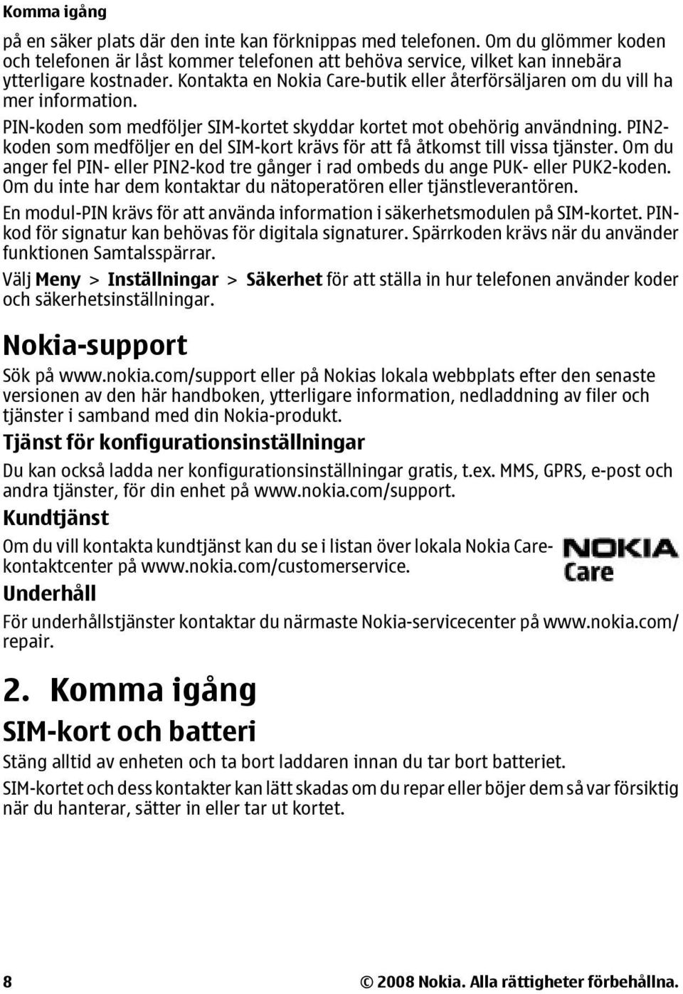 PIN2- koden som medföljer en del SIM-kort krävs för att få åtkomst till vissa tjänster. Om du anger fel PIN- eller PIN2-kod tre gånger i rad ombeds du ange PUK- eller PUK2-koden.