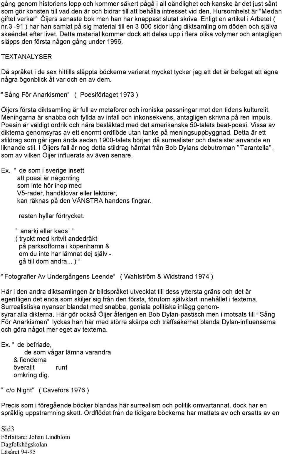 3-91 ) har han samlat på sig material till en 3 000 sidor lång diktsamling om döden och själva skeéndet efter livet.