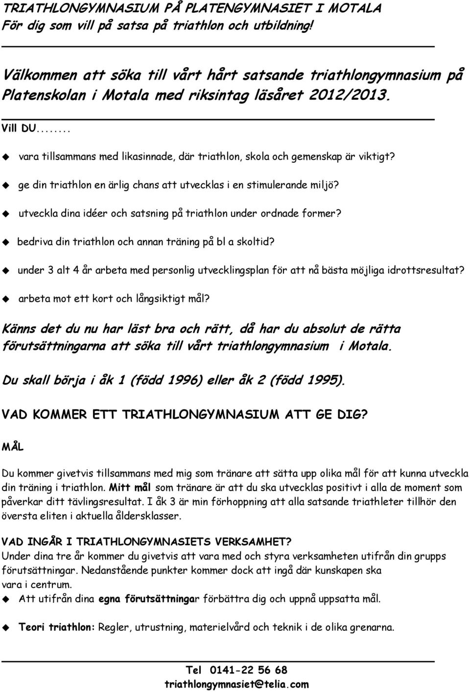 .. vara tillsammans med likasinnade, där triathlon, skola och gemenskap är viktigt? ge din triathlon en ärlig chans att utvecklas i en stimulerande miljö?