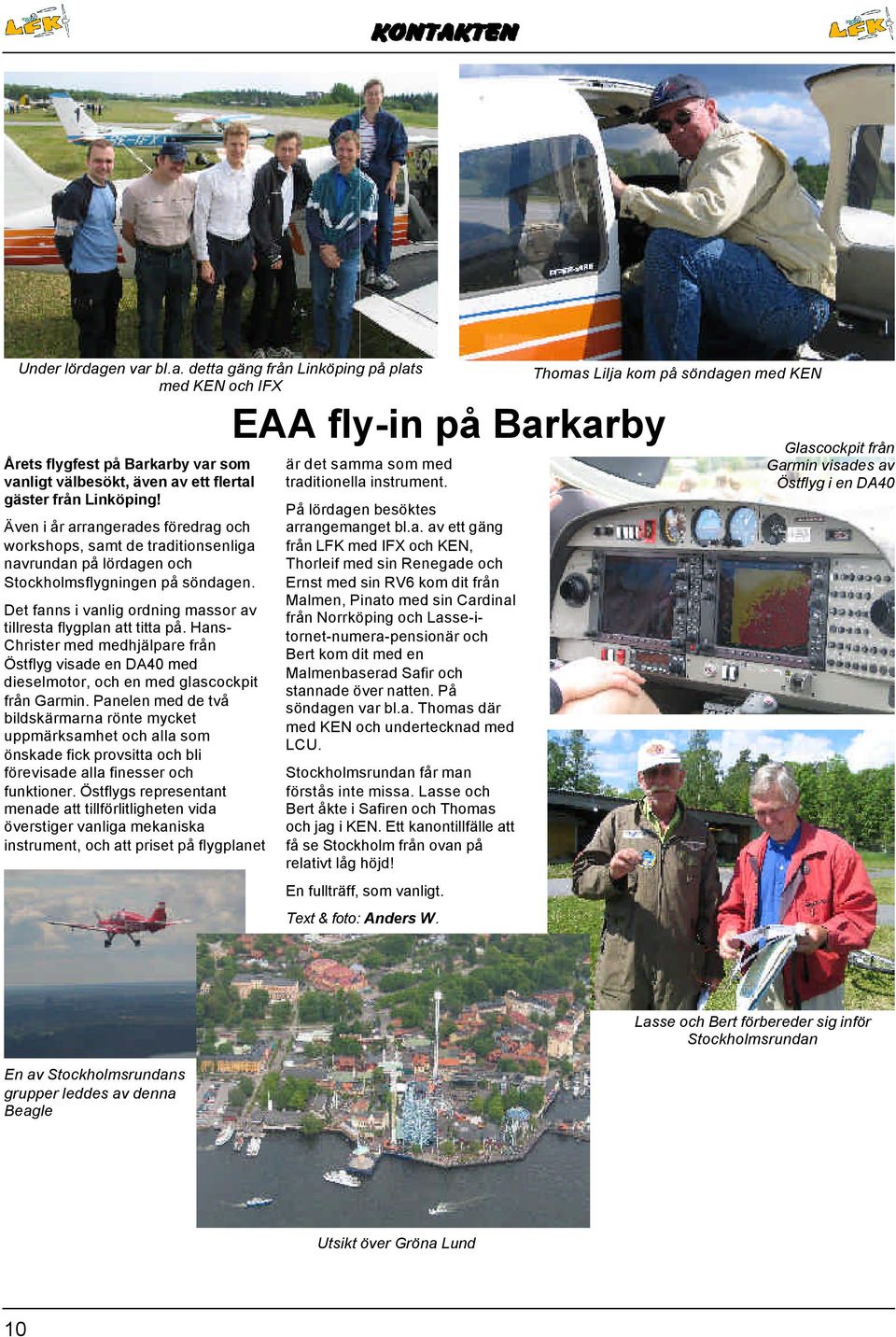 bl.a. detta gäng från Linköping på plats med KEN och IFX Thomas Lilja kom på söndagen med KEN EAA fly-in på Barkarby Årets flygfest på Barkarby var som vanligt välbesökt, även av ett flertal gäster