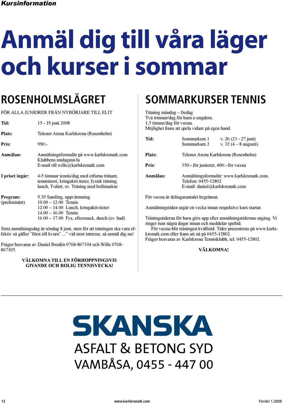 32 (4 8 augusti) Anmälan: Anmälningsformulär på www.karlskronatk.com Klubbens anslagstavla E-mail till wille@karlskronatk.