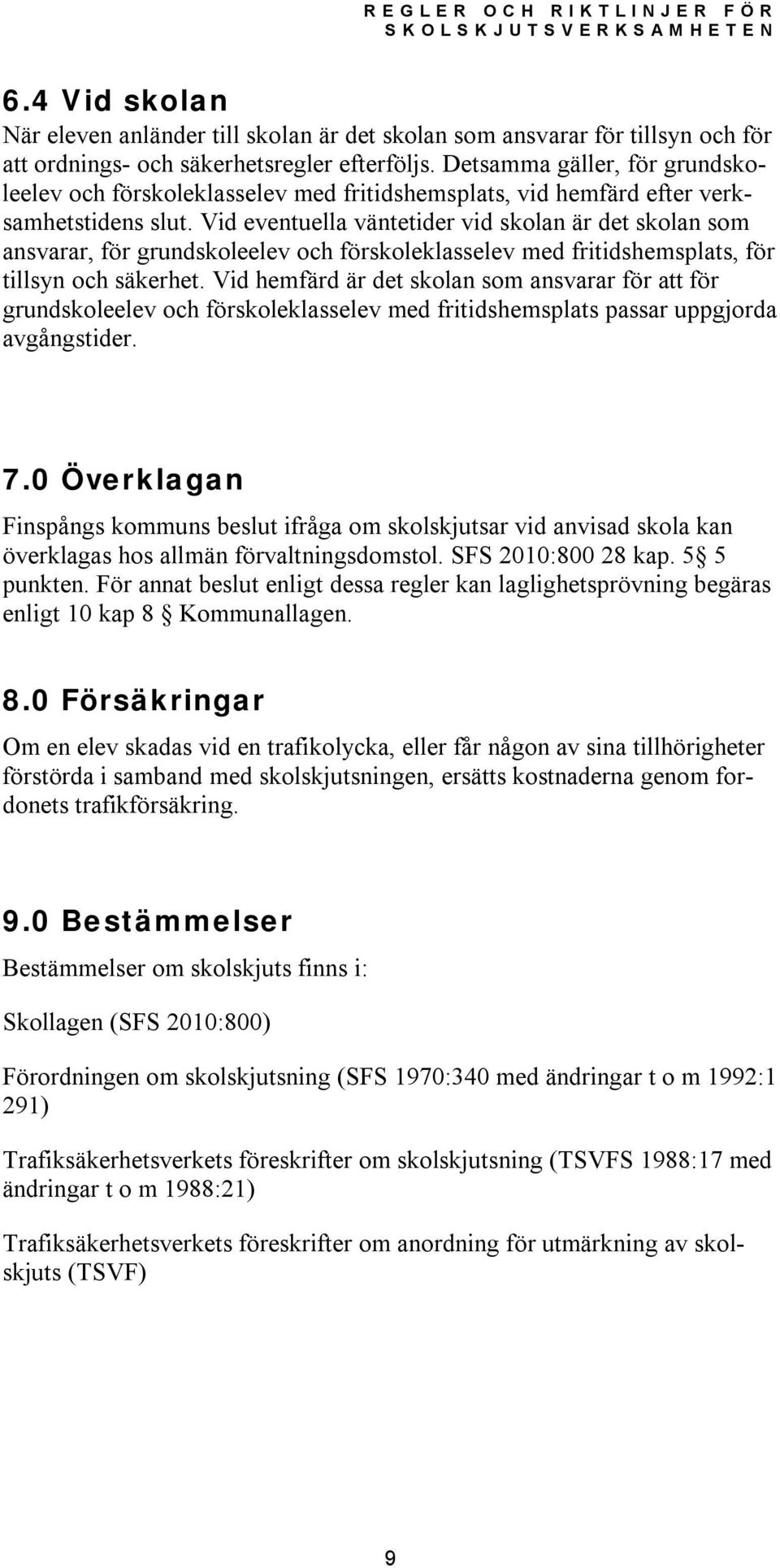 Vid eventuella väntetider vid skolan är det skolan som ansvarar, för grundskoleelev och förskoleklasselev med fritidshemsplats, för tillsyn och säkerhet.