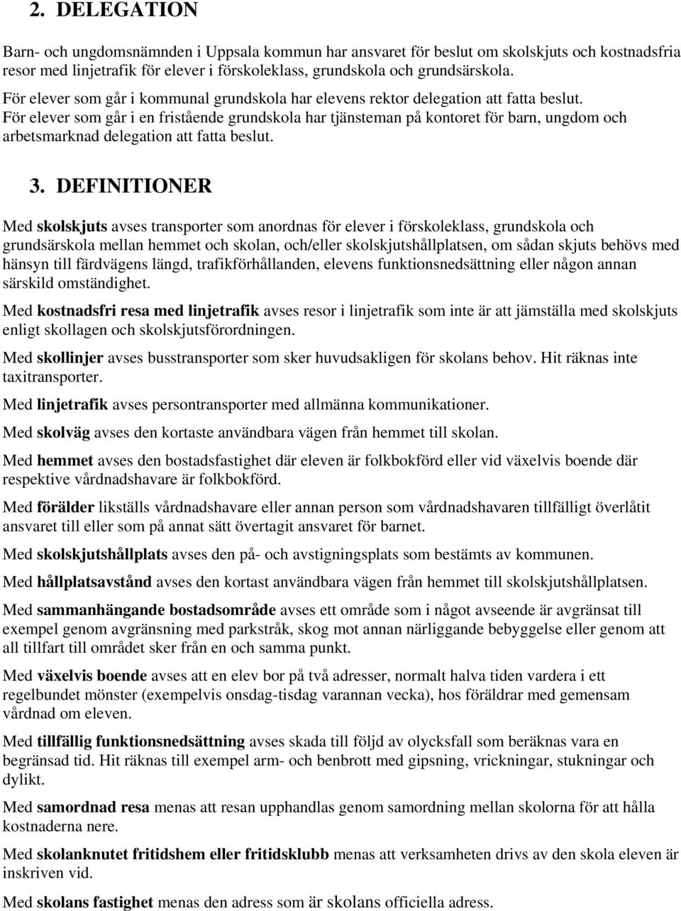 För elever som går i en fristående grundskola har tjänsteman på kontoret för barn, ungdom och arbetsmarknad delegation att fatta beslut. 3.