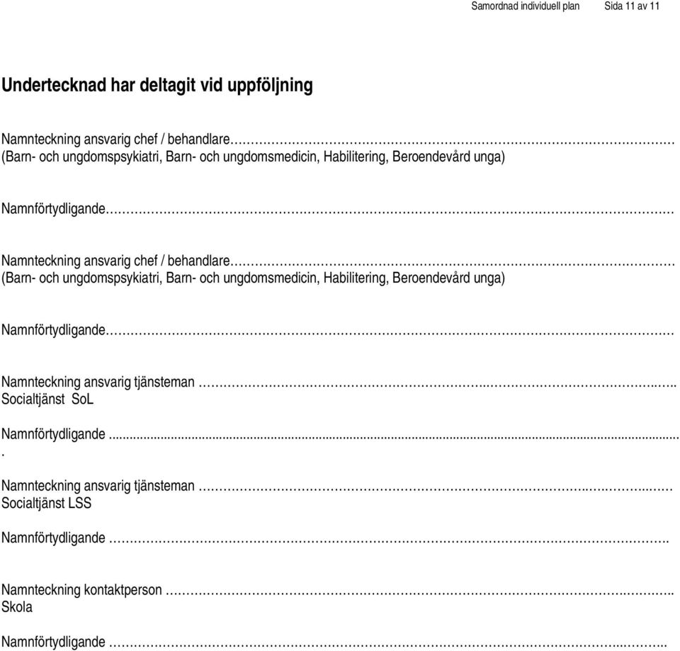 behandlare (Barn- och ungdomspsykiatri, Barn- och ungdomsmedicin, Habilitering, Beroendevård unga) Namnteckning ansvarig