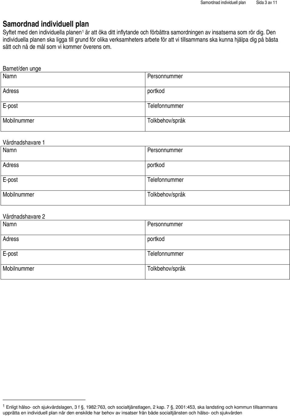 Barnet/den unge Namn Adress E-post Mobilnummer Personnummer portkod Telefonnummer Tolkbehov/språk Vårdnadshavare 1 Namn Adress E-post Mobilnummer Personnummer portkod Telefonnummer Tolkbehov/språk