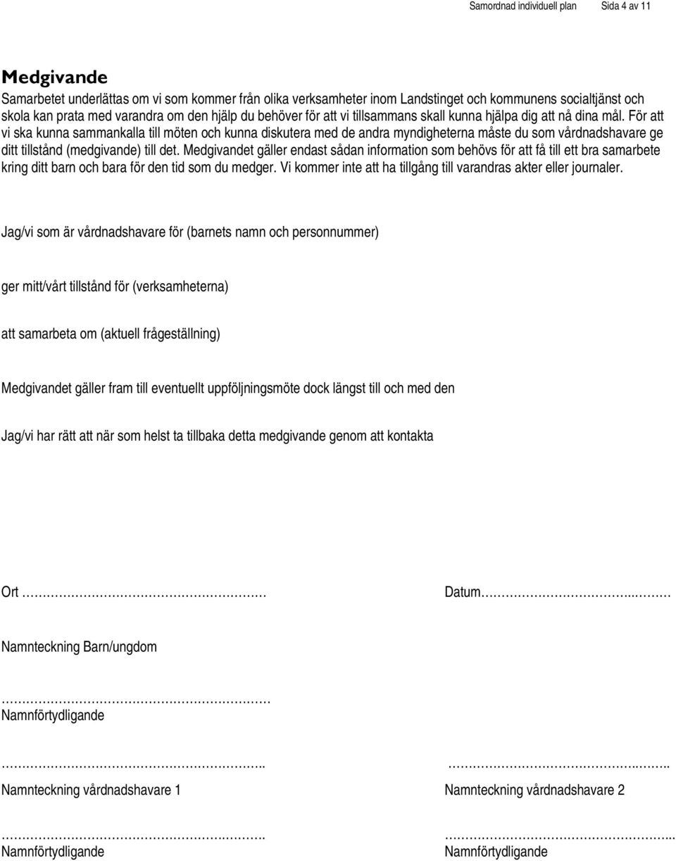 För att vi ska kunna sammankalla till möten och kunna diskutera med de andra myndigheterna måste du som vårdnadshavare ge ditt tillstånd (medgivande) till det.