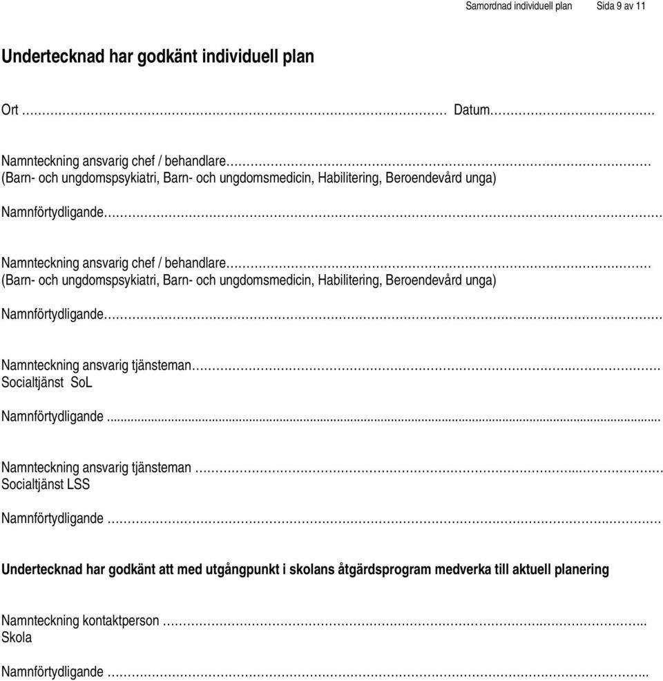 ansvarig chef / behandlare (Barn- och ungdomspsykiatri, Barn- och ungdomsmedicin, Habilitering, Beroendevård unga) Namnteckning ansvarig tjänsteman.