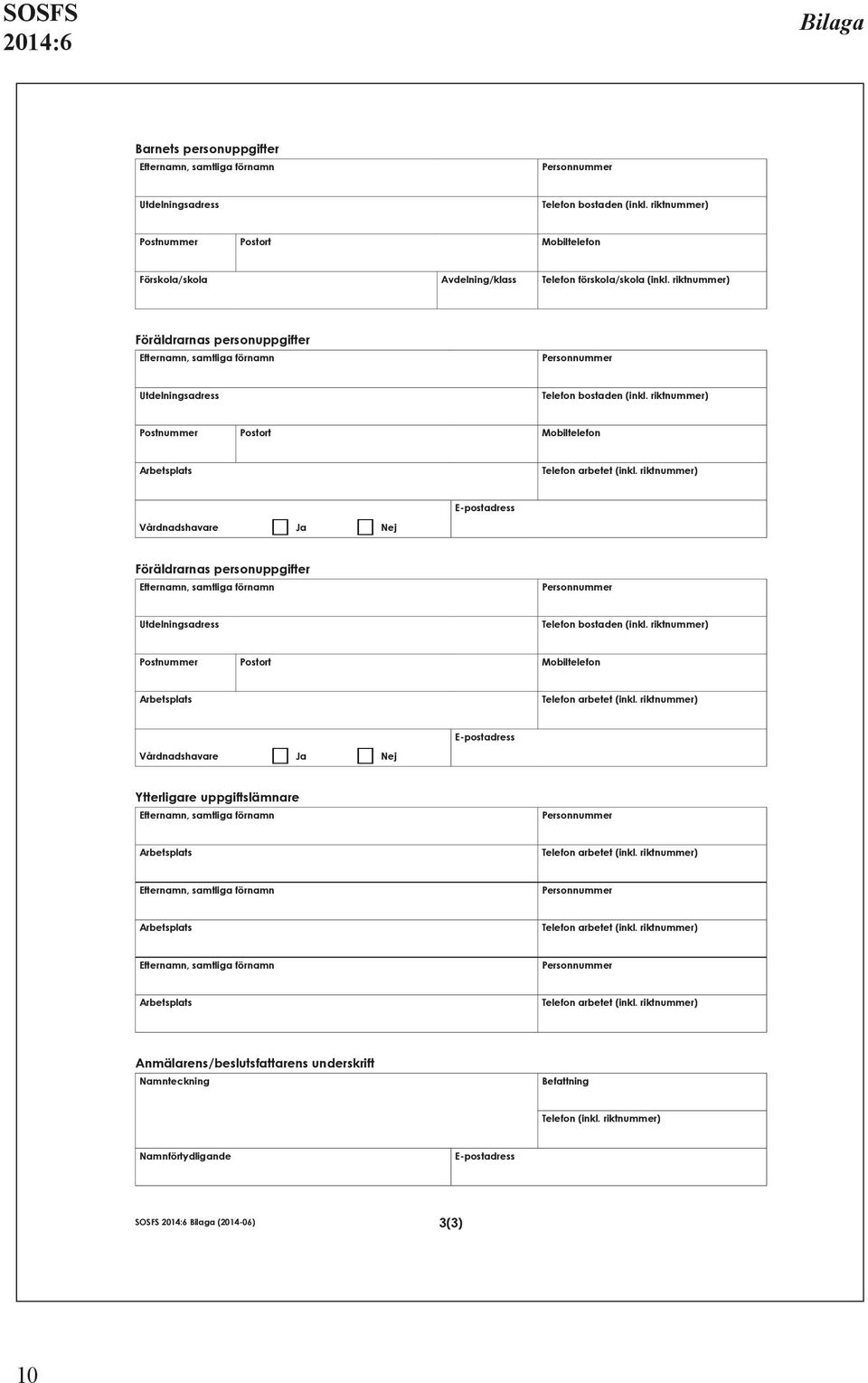 riktnummer) Ja Vårdnadshavare Nej E-postadress Föräldrarnas personuppgifter Utdelningsadress Telefon bostaden (inkl.