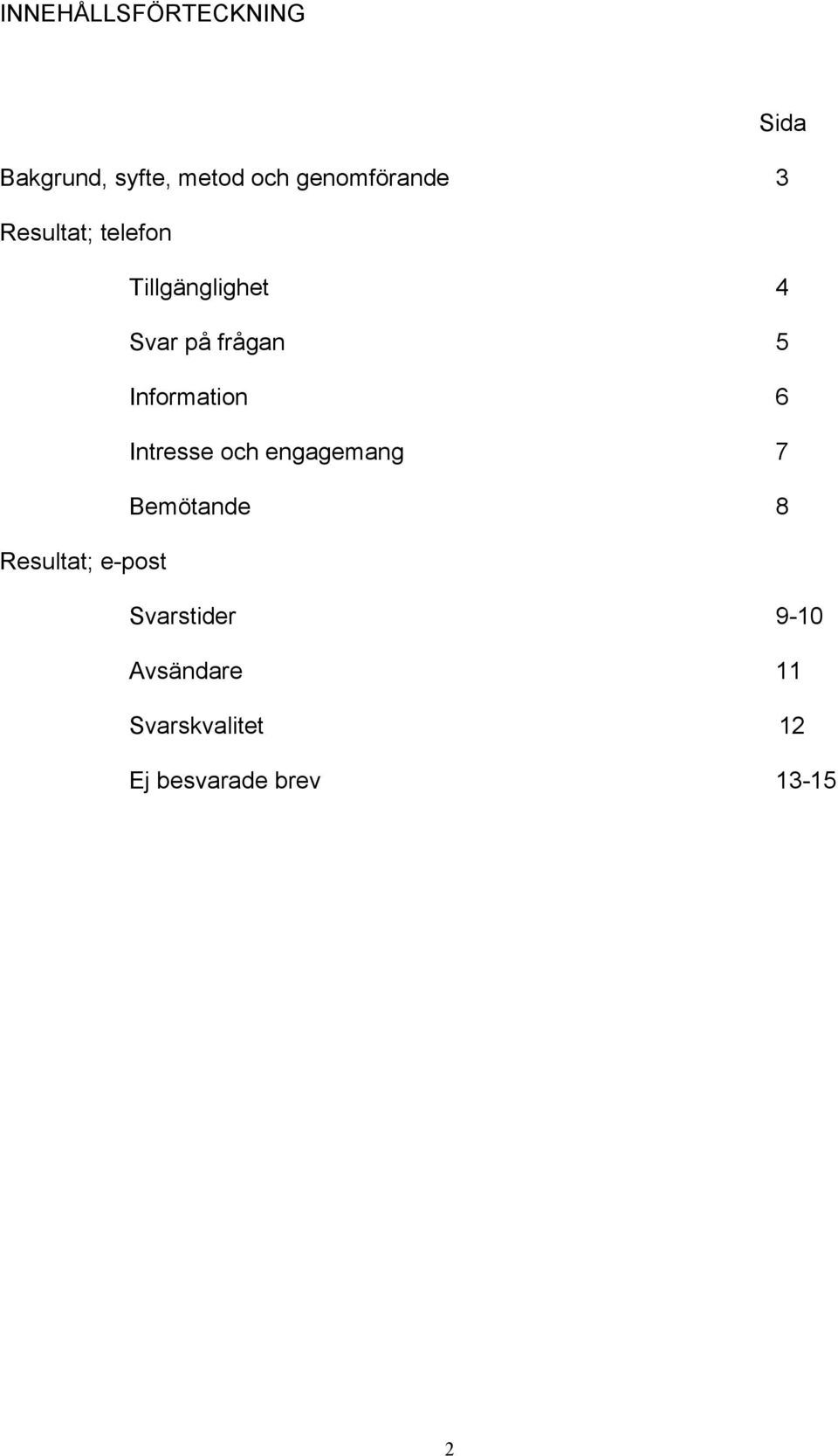 5 Information 6 Intresse och engagemang 7 Bemötande 8 Resultat;