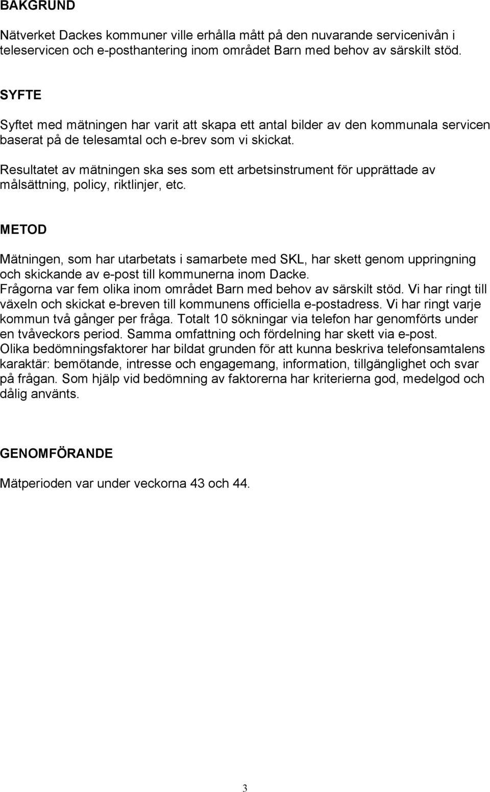 Resultatet av mätningen ska ses som ett arbetsinstrument för upprättade av målsättning, policy, riktlinjer, etc.