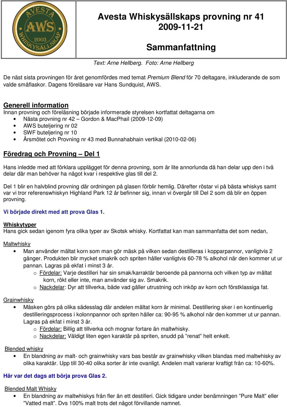 Generell information Innan provning och föreläsning började informerade styrelsen kortfattat deltagarna om Nästa provning nr 42 Gordon & MacPhail (2009-12-09) AWS buteljering nr 02 SWF buteljering nr