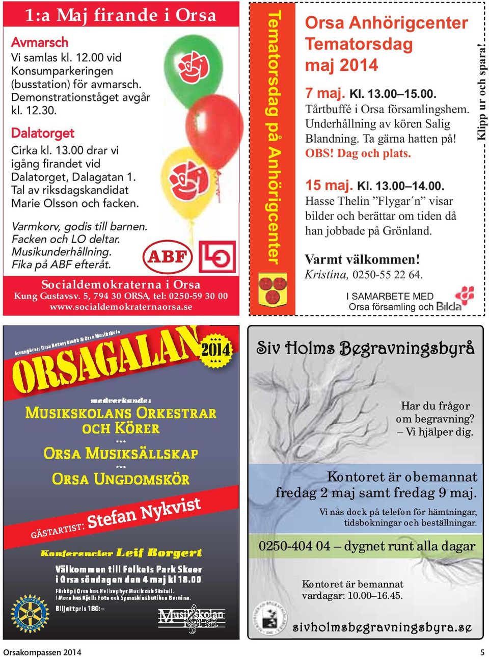 Socialdemokraterna i Orsa Kung Gustavsv. 5, 794 30 ORSA, tel: 0250-59 30 00 www.socialdemokraternaorsa.
