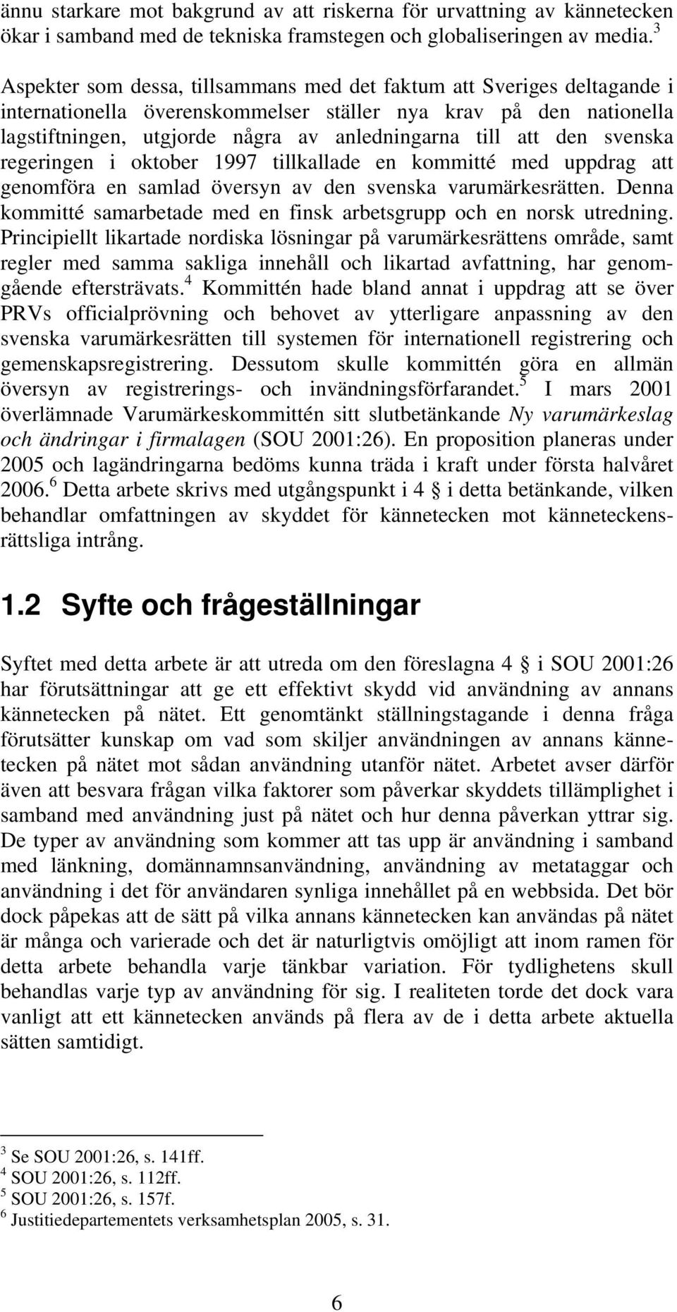 den svenska regeringen i oktober 1997 tillkallade en kommitté med uppdrag att genomföra en samlad översyn av den svenska varumärkesrätten.