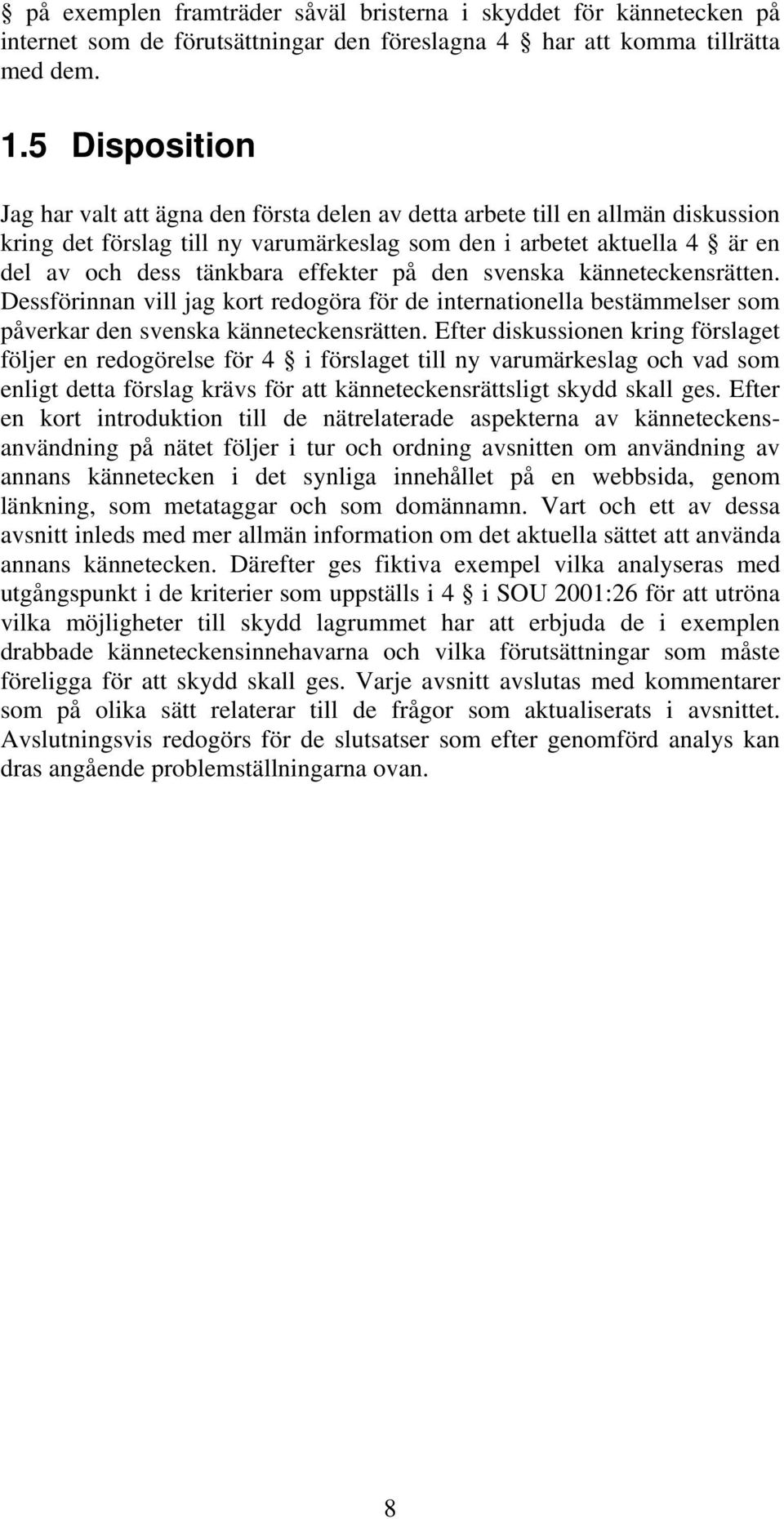 effekter på den svenska känneteckensrätten. Dessförinnan vill jag kort redogöra för de internationella bestämmelser som påverkar den svenska känneteckensrätten.