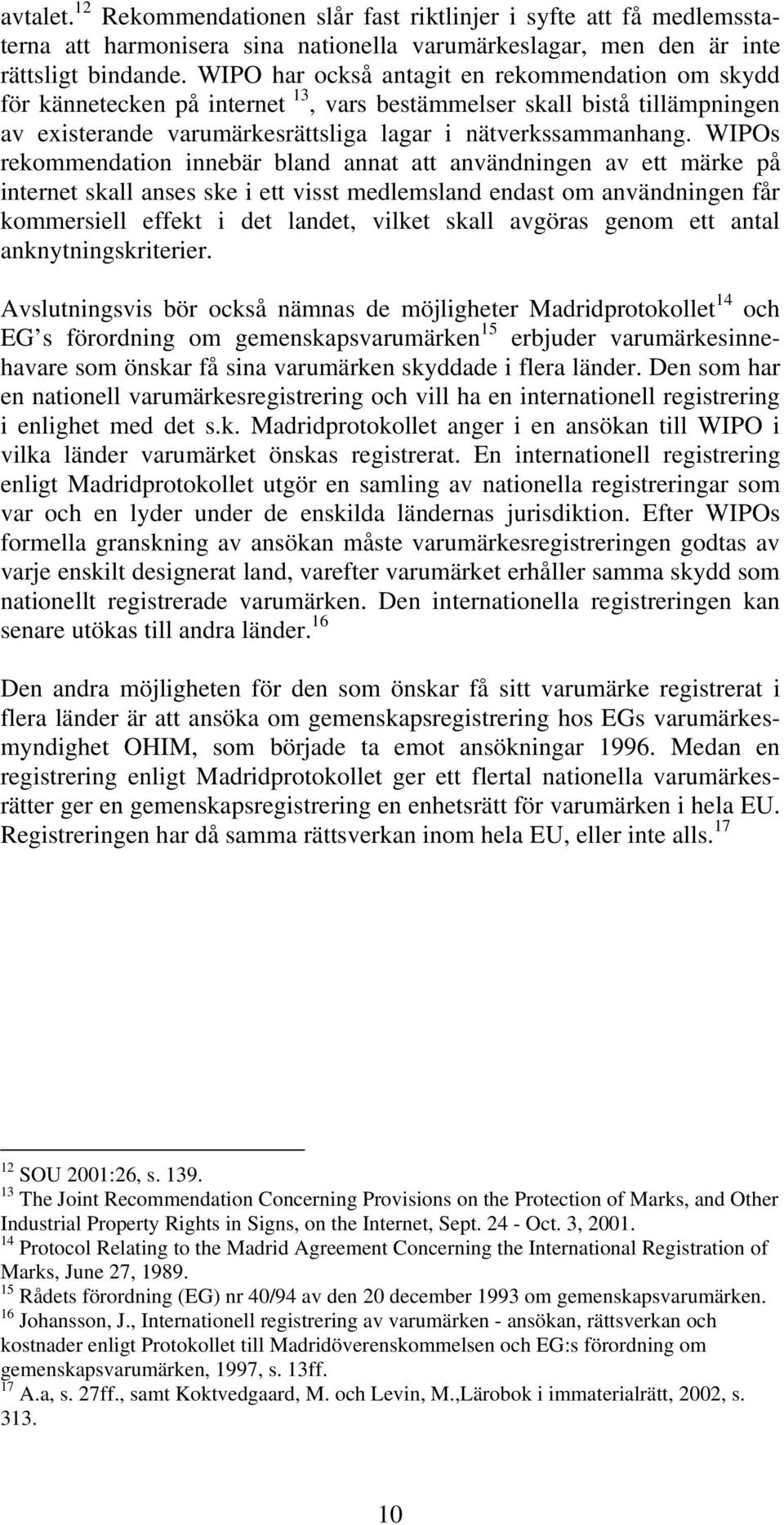 WIPOs rekommendation innebär bland annat att användningen av ett märke på internet skall anses ske i ett visst medlemsland endast om användningen får kommersiell effekt i det landet, vilket skall