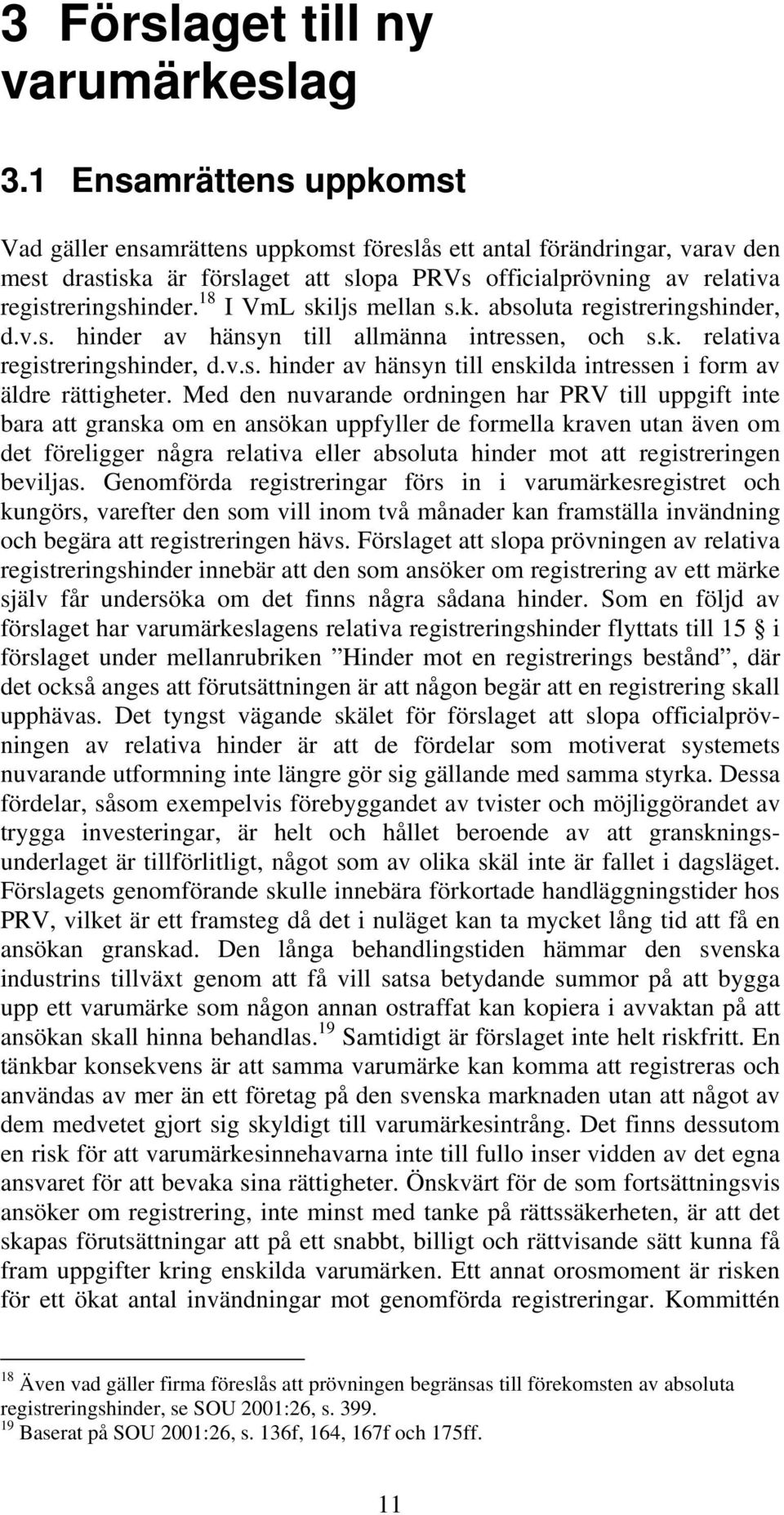 18 I VmL skiljs mellan s.k. absoluta registreringshinder, d.v.s. hinder av hänsyn till allmänna intressen, och s.k. relativa registreringshinder, d.v.s. hinder av hänsyn till enskilda intressen i form av äldre rättigheter.