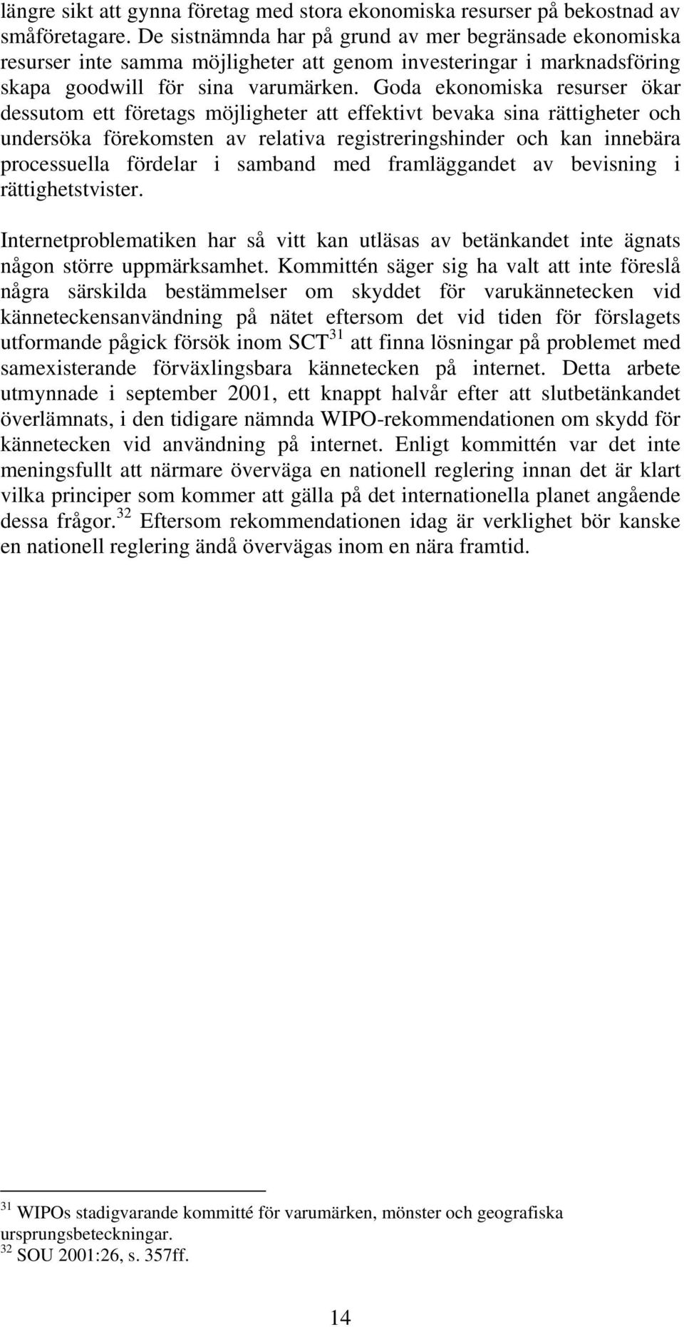 Goda ekonomiska resurser ökar dessutom ett företags möjligheter att effektivt bevaka sina rättigheter och undersöka förekomsten av relativa registreringshinder och kan innebära processuella fördelar