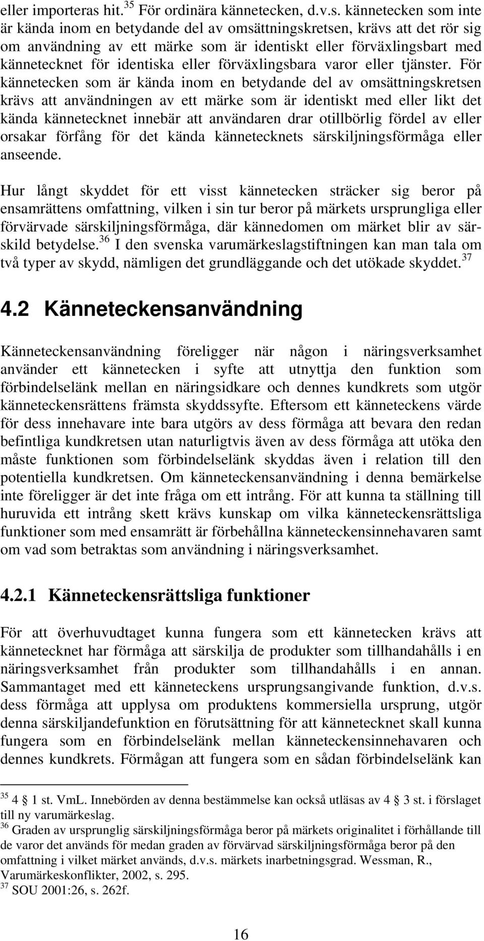 kännetecken som inte är kända inom en betydande del av omsättningskretsen, krävs att det rör sig om användning av ett märke som är identiskt eller förväxlingsbart med kännetecknet för identiska eller