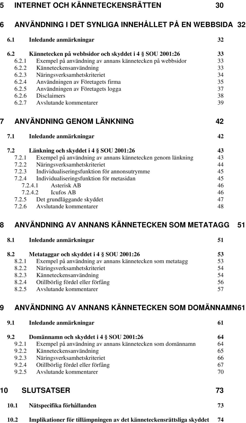 1 Inledande anmärkningar 42 7.2 Länkning och skyddet i 4 SOU 2001:26 43 7.2.1 Exempel på användning av annans kännetecken genom länkning 43 7.2.2 Näringsverksamhetskriteriet 44 7.2.3 Individualiseringsfunktion för annonsutrymme 45 7.