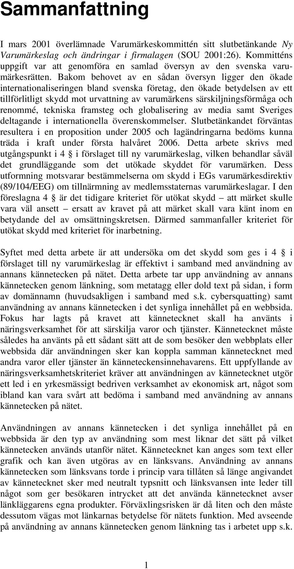 Bakom behovet av en sådan översyn ligger den ökade internationaliseringen bland svenska företag, den ökade betydelsen av ett tillförlitligt skydd mot urvattning av varumärkens särskiljningsförmåga