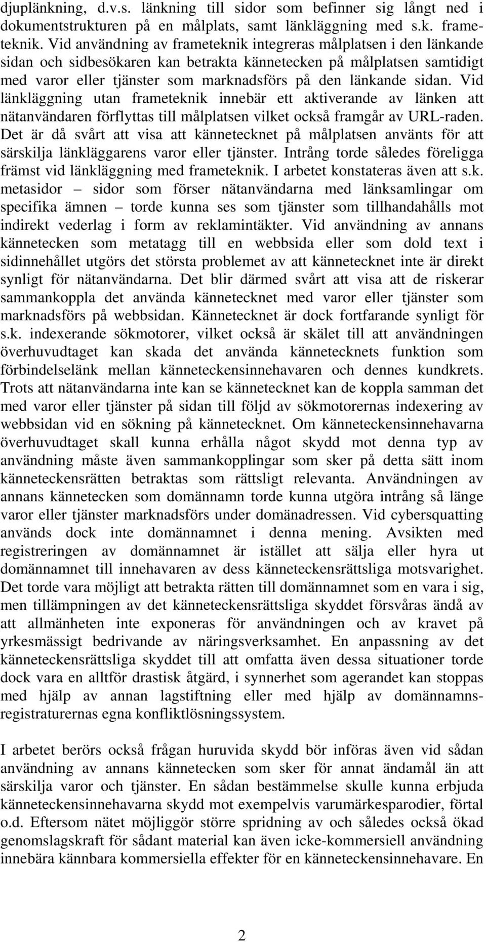 sidan. Vid länkläggning utan frameteknik innebär ett aktiverande av länken att nätanvändaren förflyttas till målplatsen vilket också framgår av URL-raden.