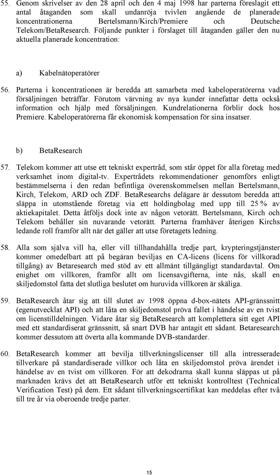 Parterna i koncentrationen är beredda att samarbeta med kabeloperatörerna vad försäljningen beträffar. Förutom värvning av nya kunder innefattar detta också information och hjälp med försäljningen.